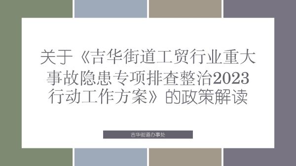 关于《吉华街道工贸行业重大事故隐患专项排查整治2023行动工作方案》的政策解读_01.jpg